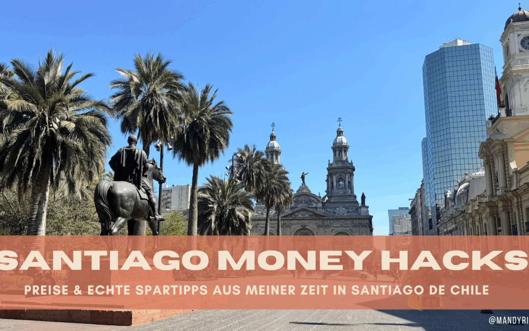 Kosten in Santiago de Chile – Die besten Money Hacks zum Sparen